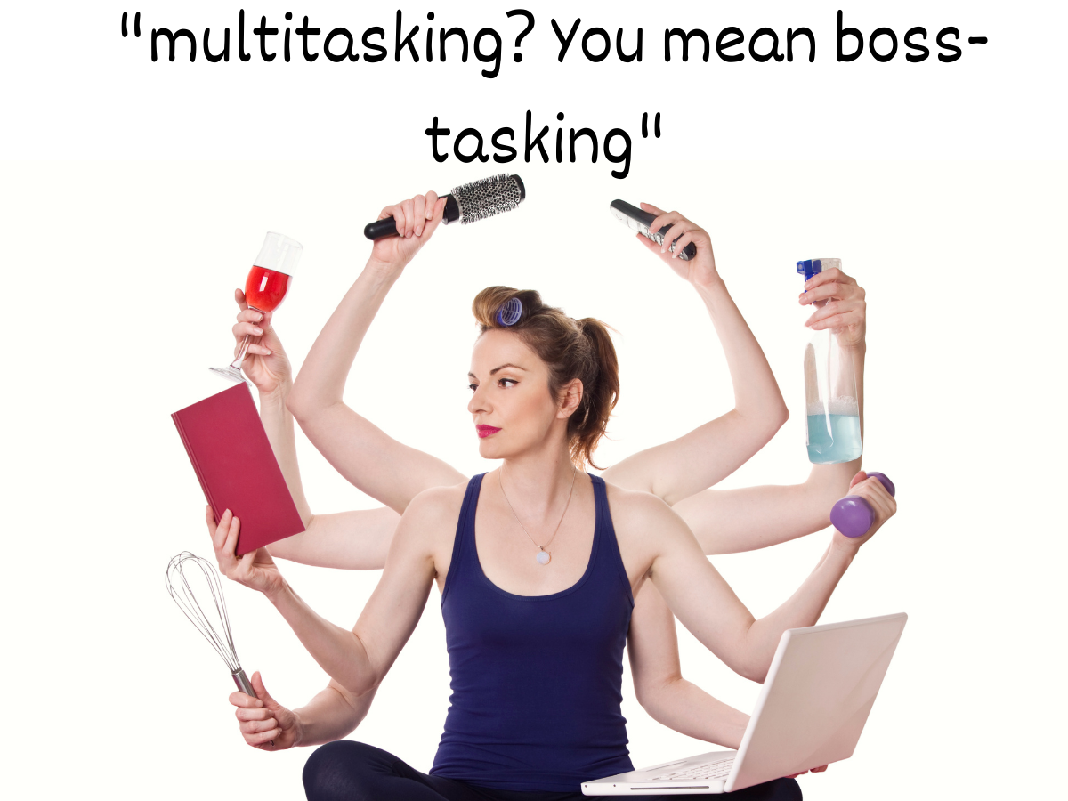 "Multitasking? You mean boss-tasking"